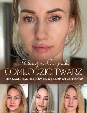 POKAŻĘ CI, JAK ODMŁODZIĆ TWARZ. Bez filtrów, skalpela i inwazyjnych zabiegów.